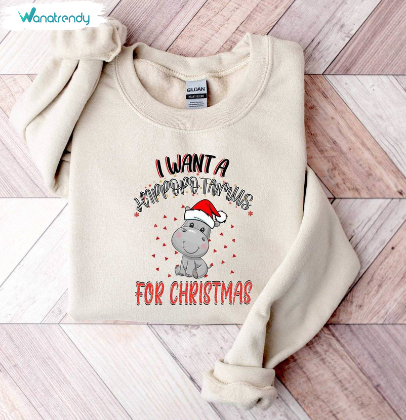 I Want A Hippopotamus For Christmas Shirt, Hippopotamus Unisex T Shirt Crewneck Sweatshirt