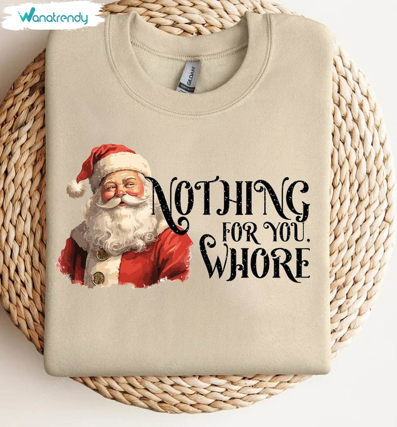 Nothing For You Whore Shirt, Christmas Funny Crewneck Sweatshirt Tee Tops
