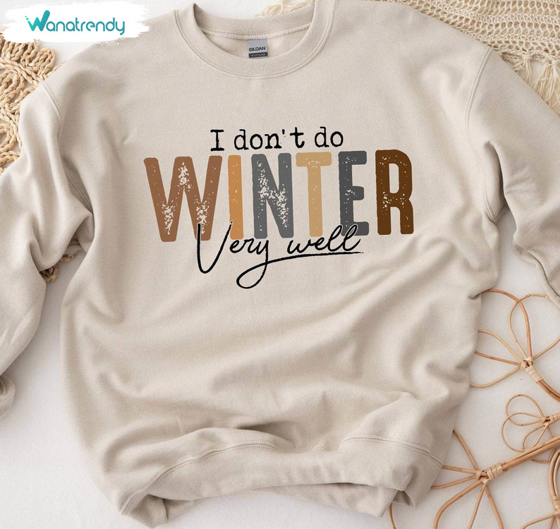 I Don't Do Winter Very Well Groovy Shirt, Comfort Freezing Holiday Long Sleeve Sweatshirt