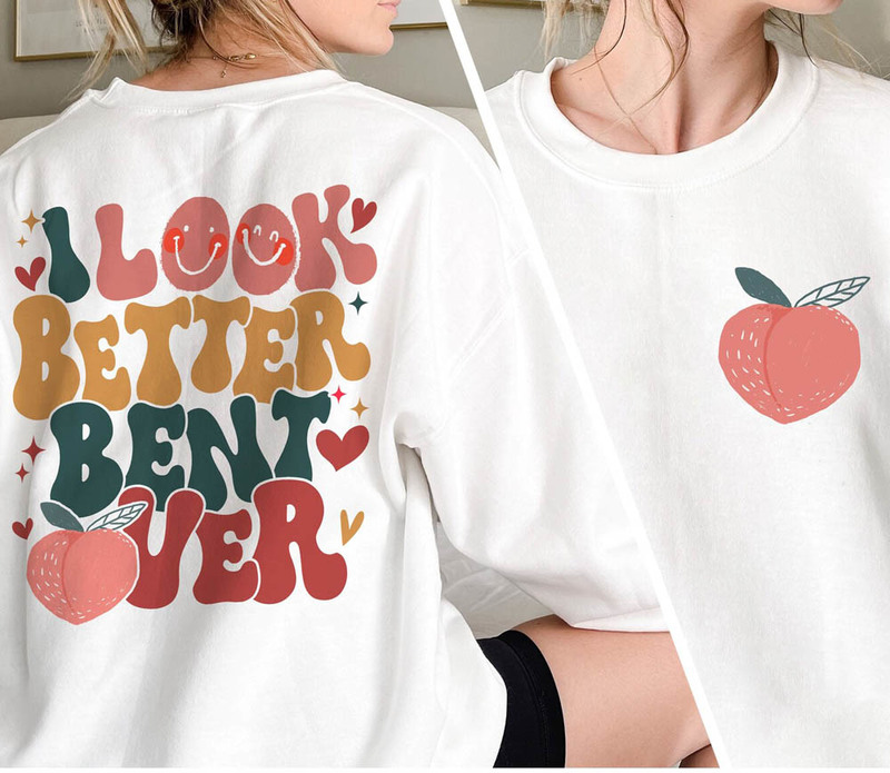 I Look Better Bent Over Funny Peach Booty Shirt