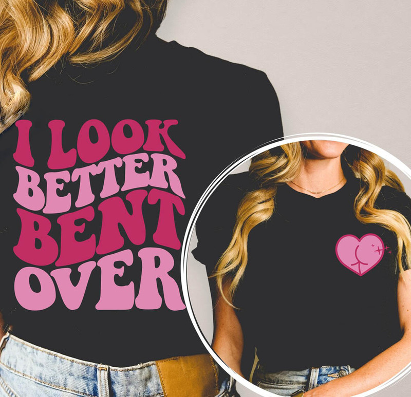 I Look Better Bent Over Funny Peach Shapes Shirt
