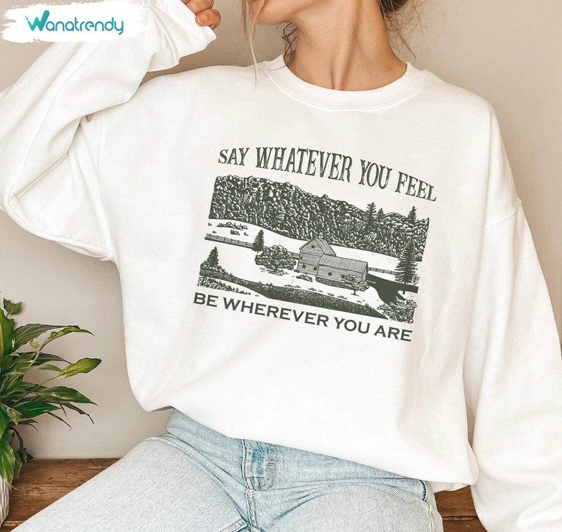 Noah Kahan Shirt, Say Whatever You Feel Be Whatever You Are T Shirt Sweatshirt