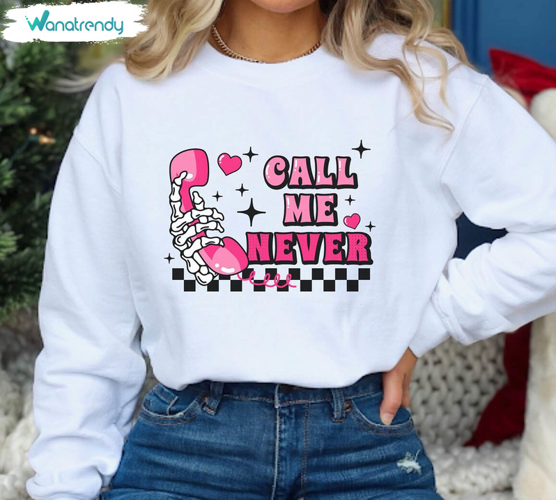 Modern Call Me Never Shirt, Funny Call Me Never Valentines Long Sleeve Tee Tops