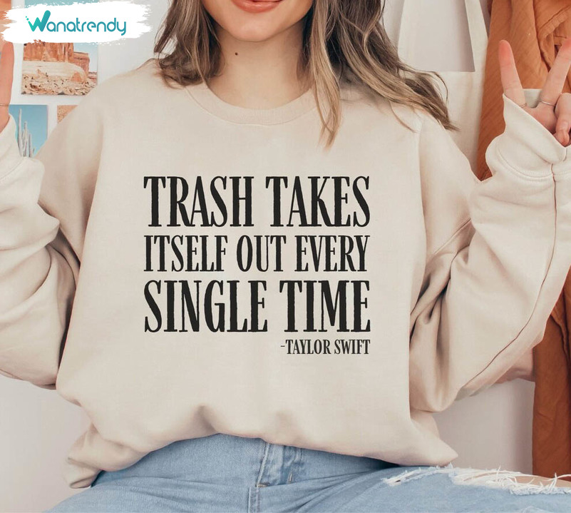Taylor Swift Sweatshirt ,the Trash Takes Itself Out Every Single Time Shirt Hoodie