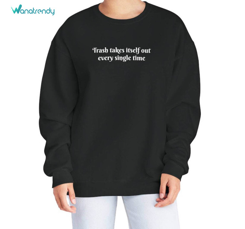 The Trash Takes Itself Out Every Single Time Shirt, Taylor Time Unisex T Shirt Hoodie