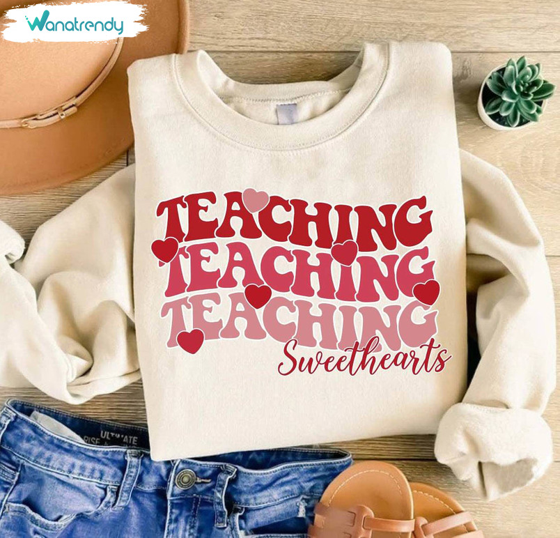 Comfort Teaching Sweethearts Shirt, Cool Design Teacher Crewneck Unisex Hoodie