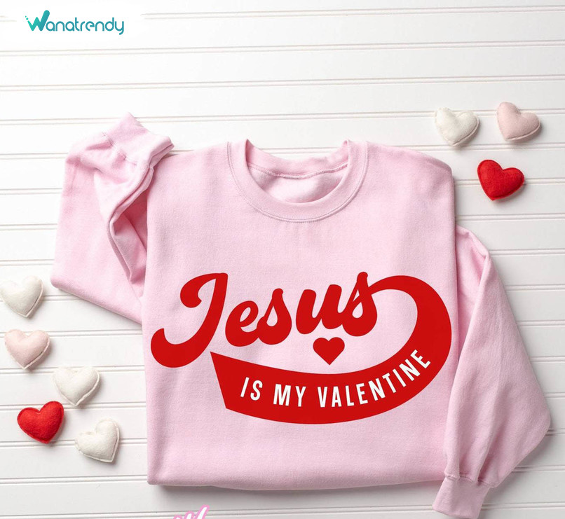 Cute Jesus Is My Valentine Sweatshirt, Jesus Lover Christian Valentine Sweater T Shirt