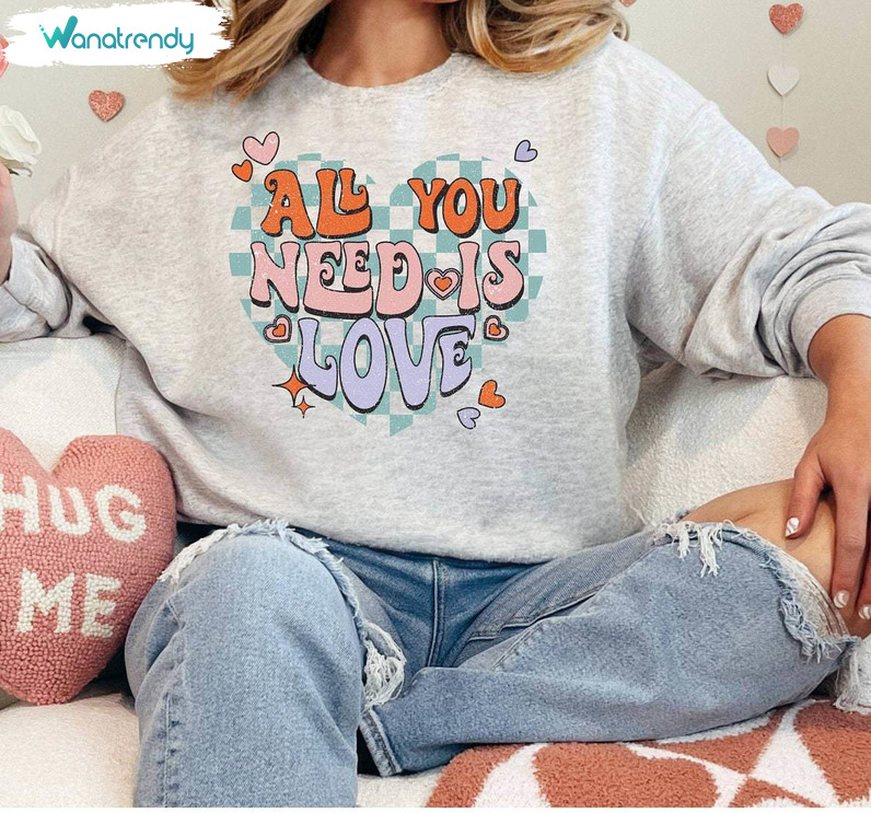 Cool Design All You Need Is Love Shirt, New Rare Valentines Unisex Hoodie Crewneck