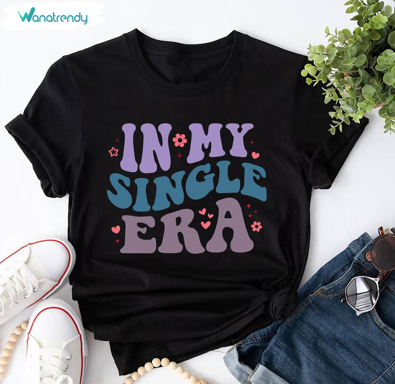 In My Single Era Shirt, Single Life Solo Life Independent Unisex T Shirt Crewneck