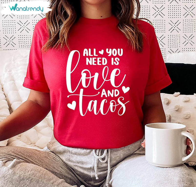 All You Need Is Love And Tacos Valentine T Shirt, All You Need Is Love Shirt Hoodie