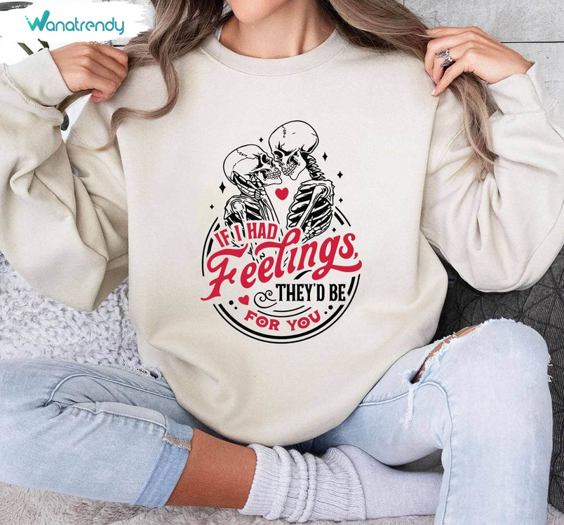 Unique If I Had Feelings They'd Be For You Shirt, Cute Valentines Day Sweater Tee Tops