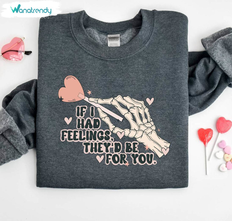 Vintage If I Had Feelings They'd Be For You Shirt, Skeleton Crewneck Long Sleeve