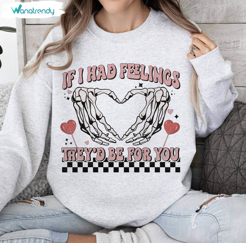 If I Had Feelings They'd Be For You Shirt, Skeleton Valentines Day Crewneck T Shirt