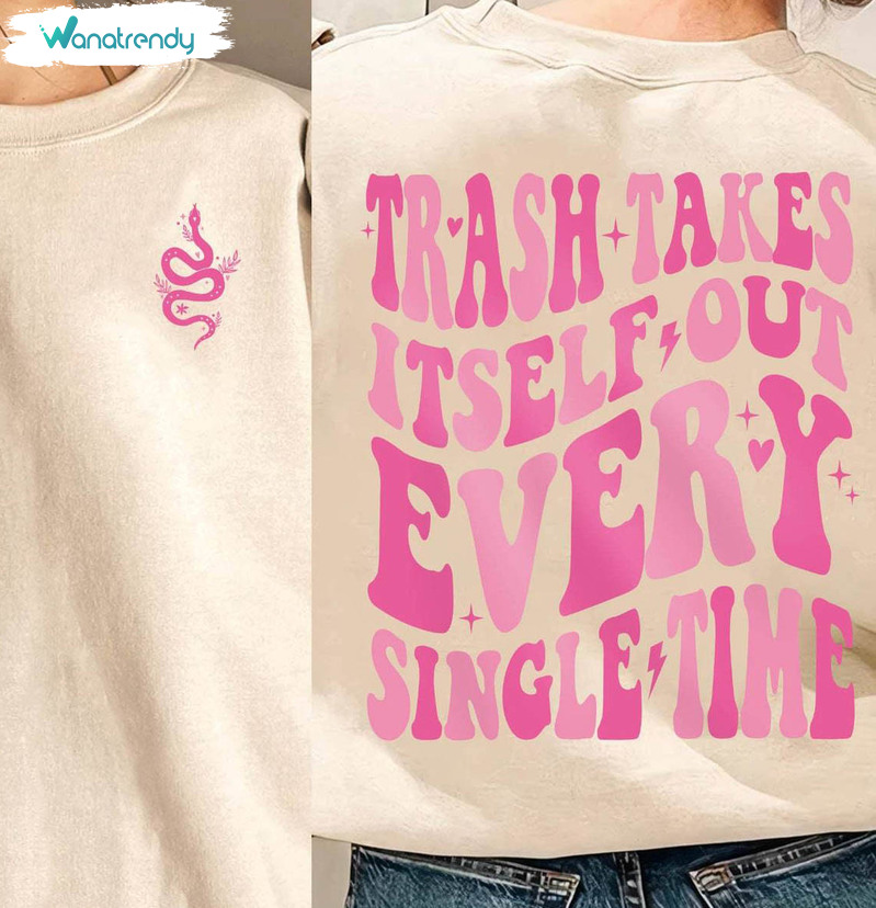 Funny Era Sweatshirt , Trash Takes Itself Out Every Single Time Shirt Unisex Hoodie