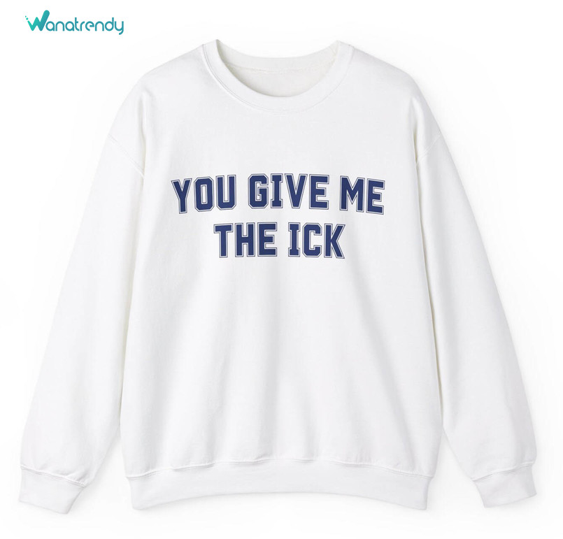 Comfort You Give Me The Ick Sweatshirt, Trendy The Ick Sweatshirt Unisex Hoodie