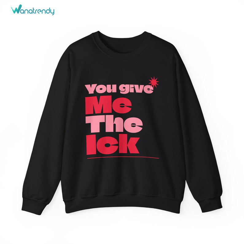 Must Have You Give Me The Ick Sweatshirt, Trendy Quotes Short Sleeve Crewneck