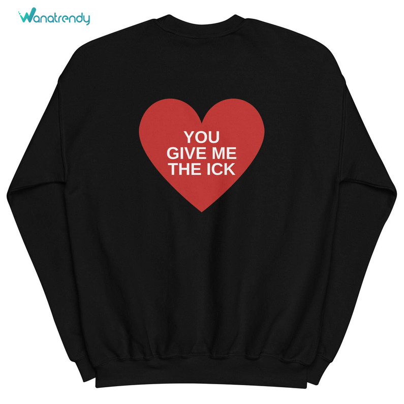 Cool Design You Give Me The Ick Sweatshirt, Heart Sweatshirt Unisex Hoodie
