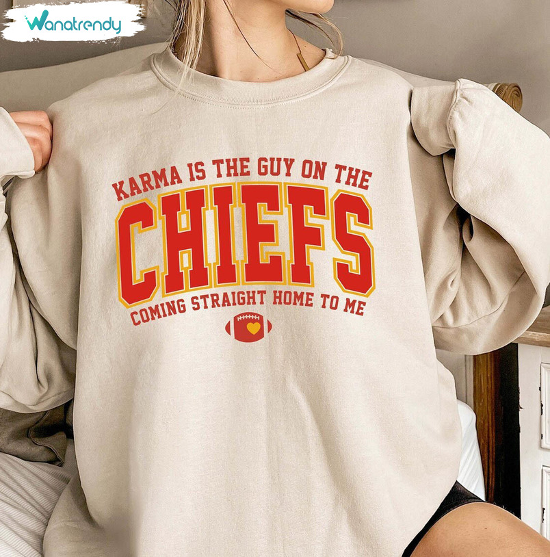 Karma Is The Guy On The Chiefs Shirt, Coming Straight Home To Me Sweatshirt T Shirt
