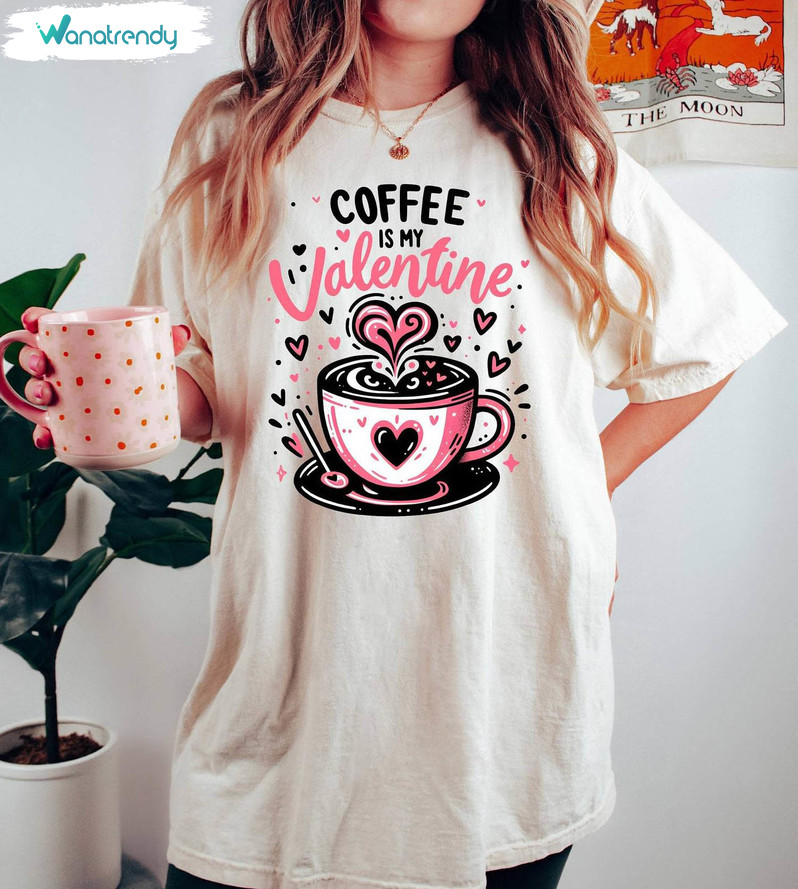 Trendy Coffee Love Sweatshirt , Cute Coffee Is My Valentine Shirt Unisex Hoodie