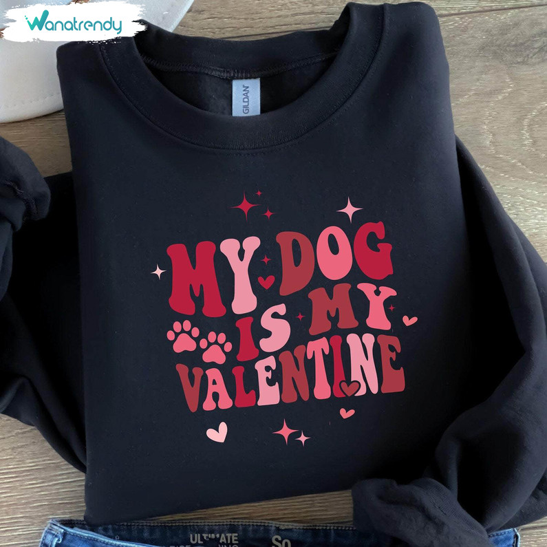 Cool Design Lovely Dog Sweatshirt, Limited My Dog Is My Valentine Shirt Long Sleeve