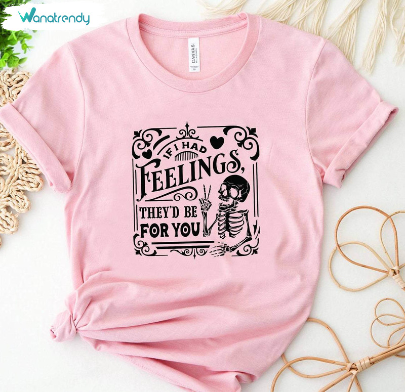 Retro If I Had Feelings They'd Be For You Shirt, Skeleton Unisex T Shirt Long Sleeve