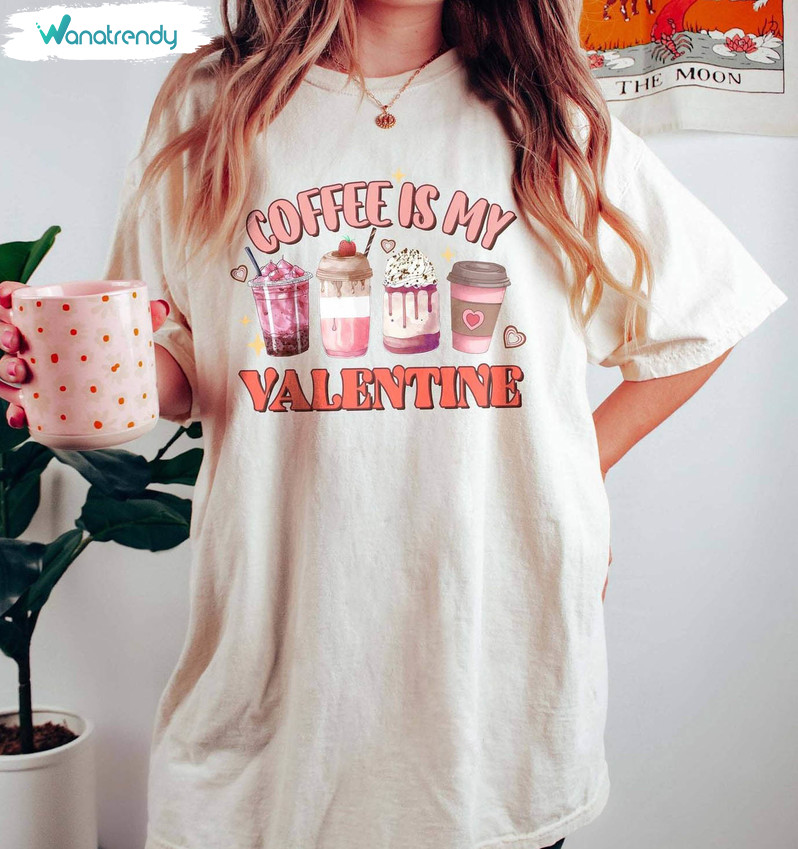 Cool Design Coffee Is My Valentine Shirt, Coffee Valentines Day Short Sleeve Crewneck