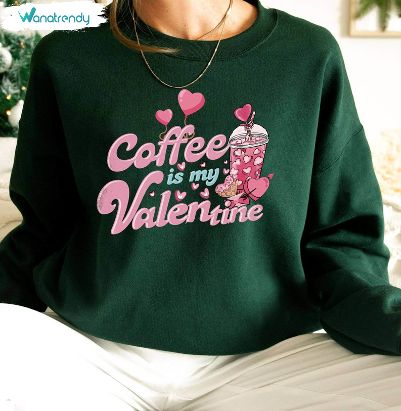 Coffee Is My Valentine Cool Design Shirt, Cute Coffee Short Sleeve Unisex T Shirt