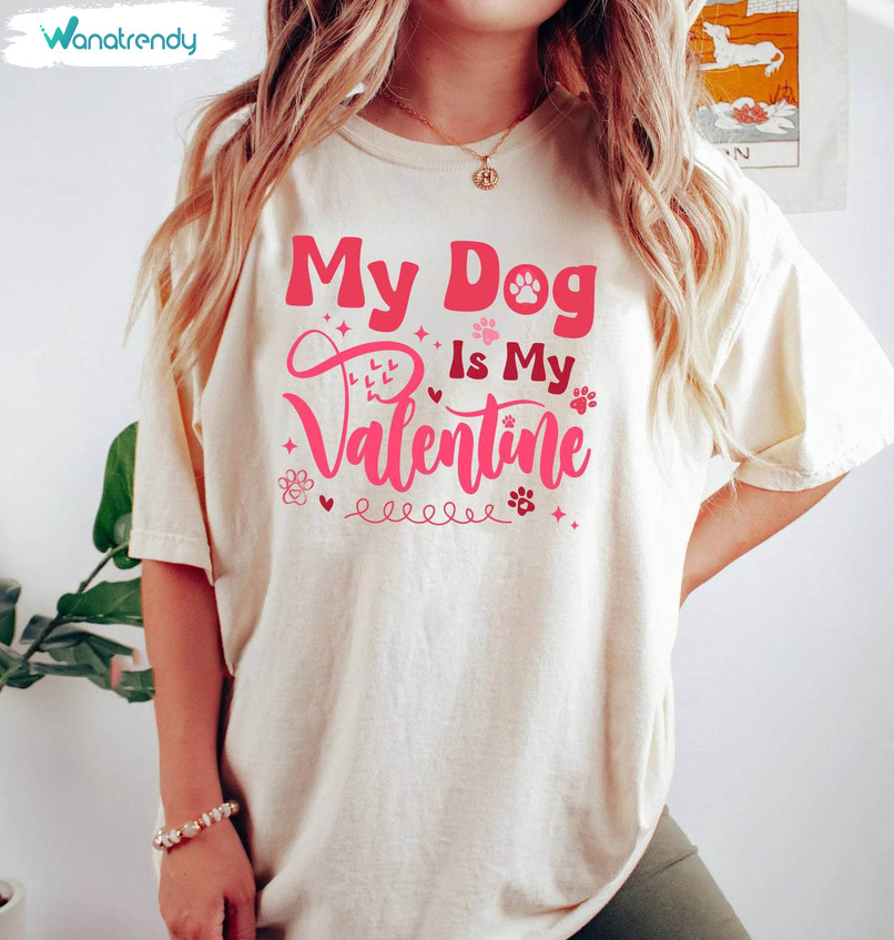 Unique My Dog Is My Valentine Shirt, New Rare Valentine Unisex Hoodie Crewneck