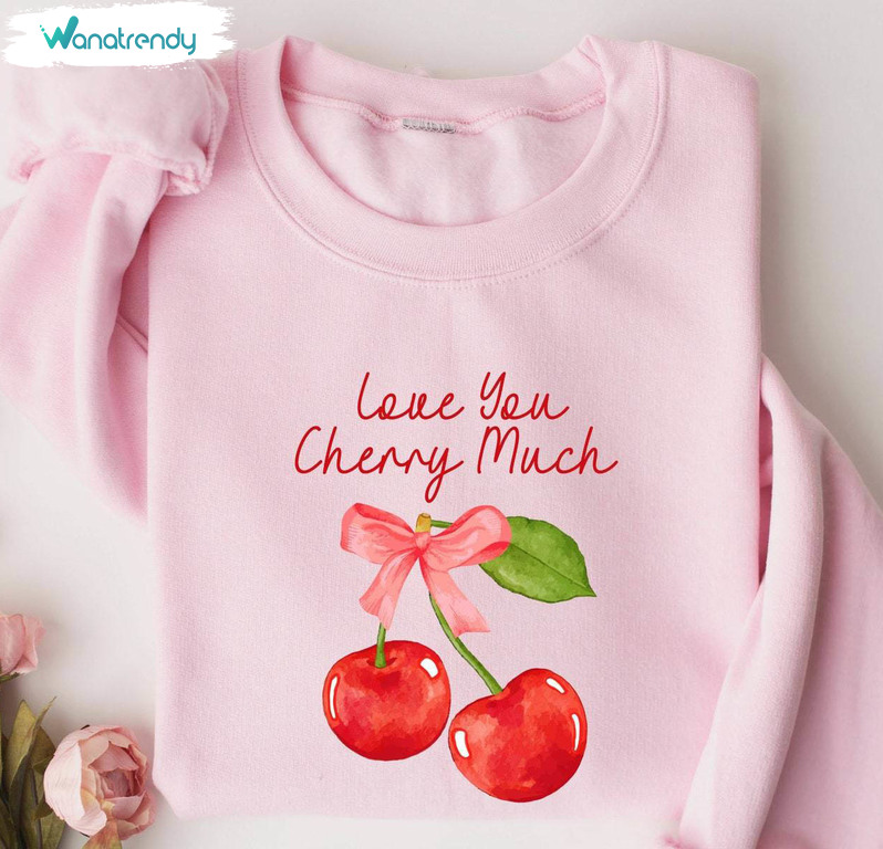 Must Have Love You Cherry Much Shirt, Valentine Cherry Love Sweatshirt Long Sleeve