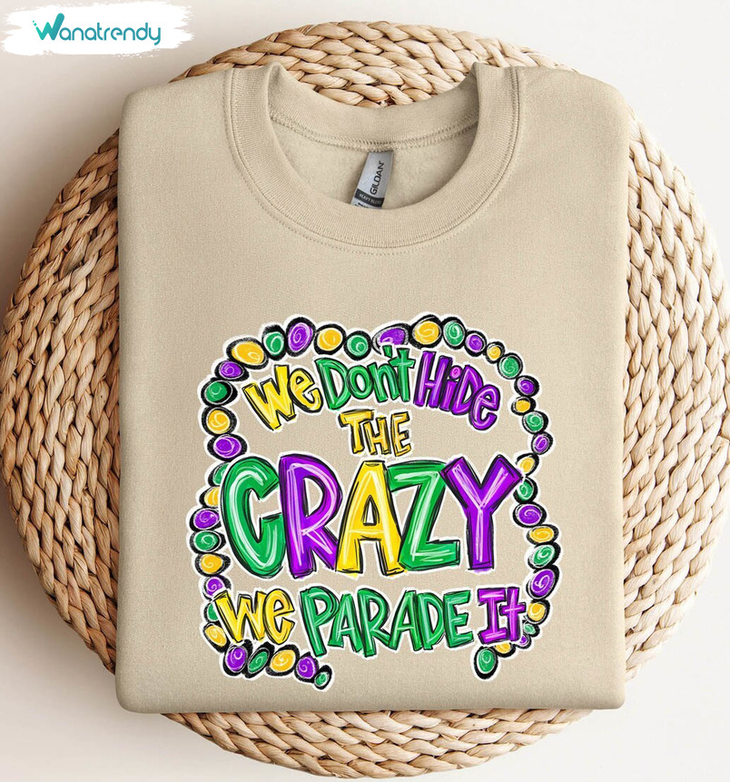 Must Have We Don't Hide Crazy We Parade It New Rare Shirt, Mardi Gras Hoodie Tee Tops