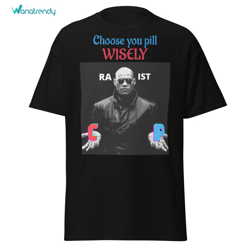 Must Have Choose You Pill Wisely Sweatshirt , Morpheus Racist Shirt Long Sleeve