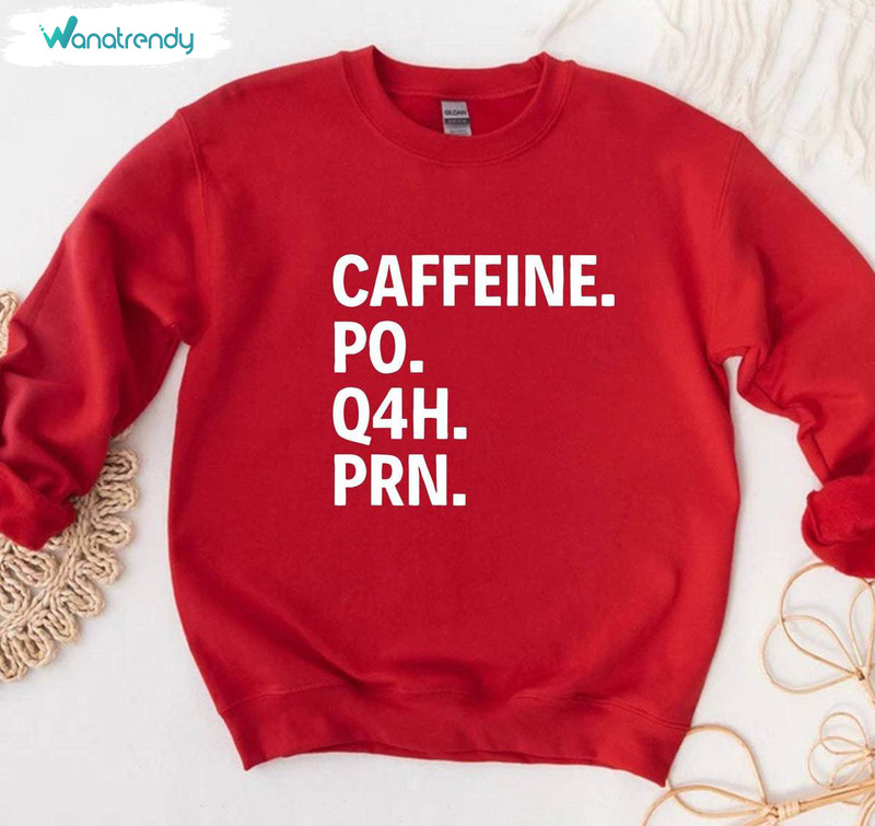 Trendy Registered Nurse Sweater, Caffeine Po Q4h Prn Sweatshirt Unisex T Shirt