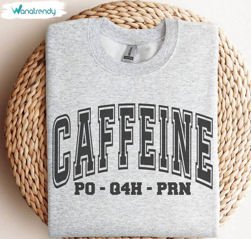 New Rare Caffeine Po Q4h Prn Sweatshirt, Inspirational Caffeine Tee Tops Short Sleeve
