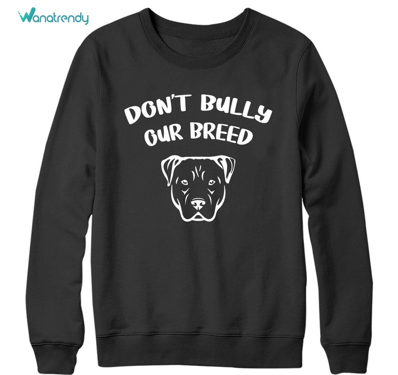 Cute Don't Bully My Breed Shirt, My Breed Banned Dogs Protest Against T Shirt Hoodie