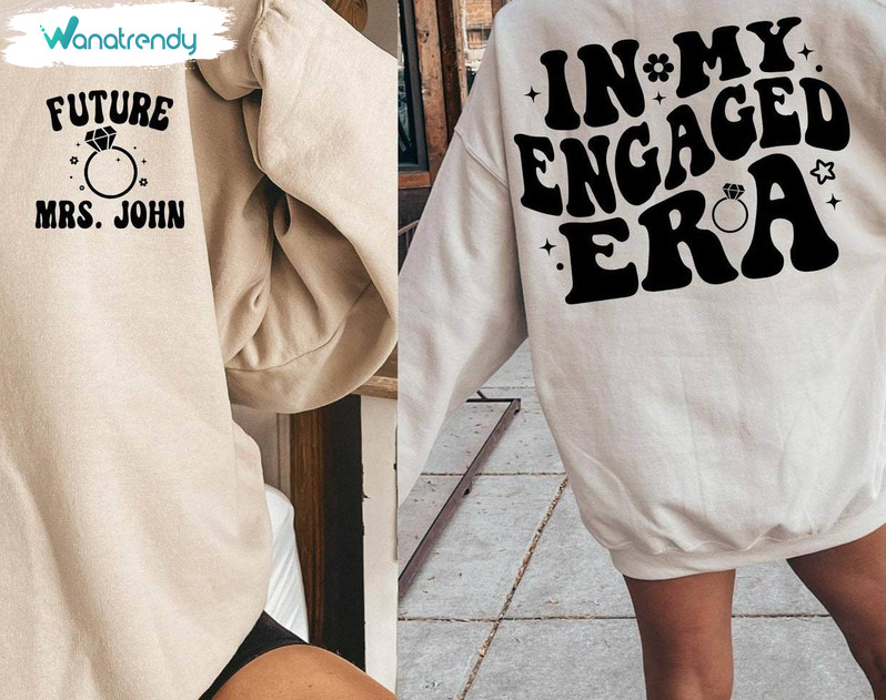 Must Have Fiance Unisex T Shirt , Neutral In My Engaged Era Shirt Long Sleeve
