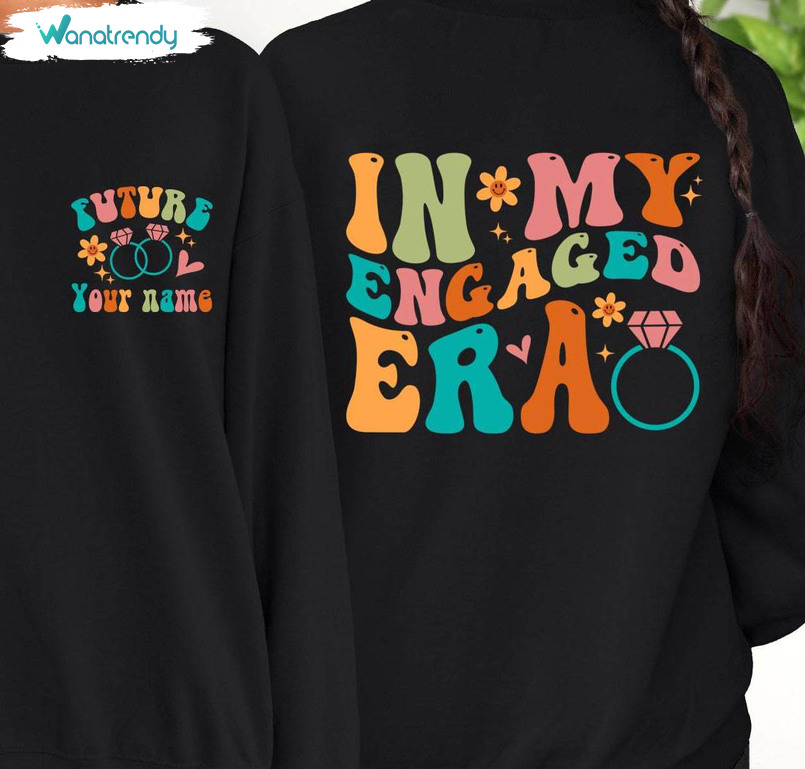 In My Engaged Era Limited Shirt, Must Have Fiance Sweatshirt Long Sleeve