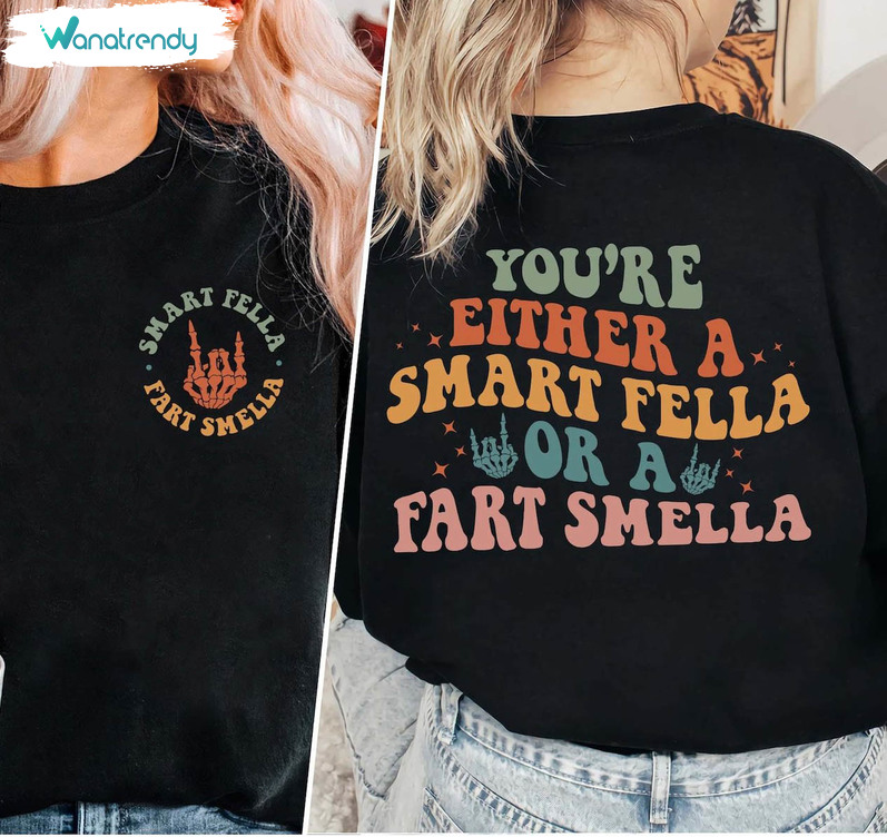 Smart Fella Or Fart Smells Shirt, You're Either A Smart Fella Of A Fart Smella T Shirt Hoodie