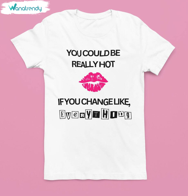 New Rare Mean Girls Shirt, Neutral You Could Be Really Hot Crewneck Unisex T Shirt