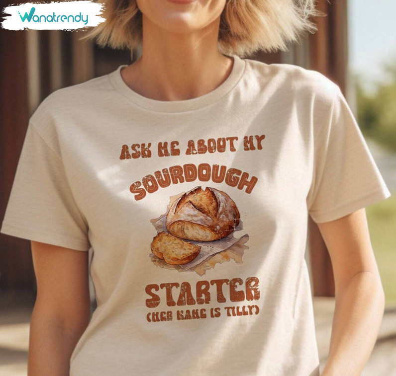 Creative Sourdough Starter Shirt, Ask Me About My Sourdough Starter T Shirt Hoodie