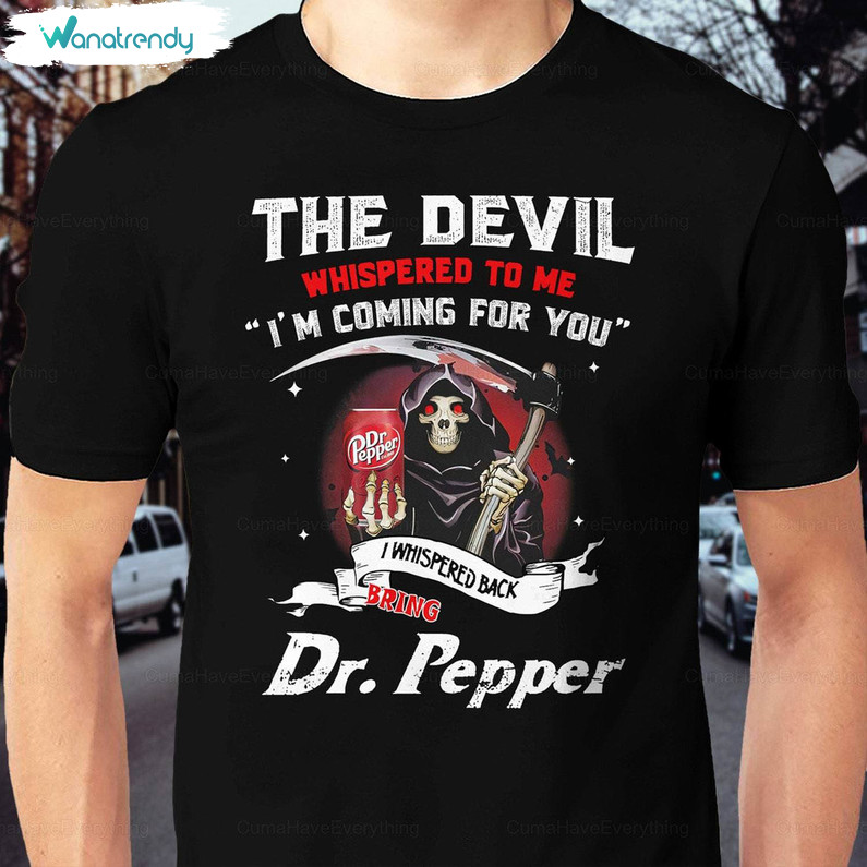 Unique The Devil Whispered To Me I'm Coming Tank Top, Dr Pepper Shirt Crewneck