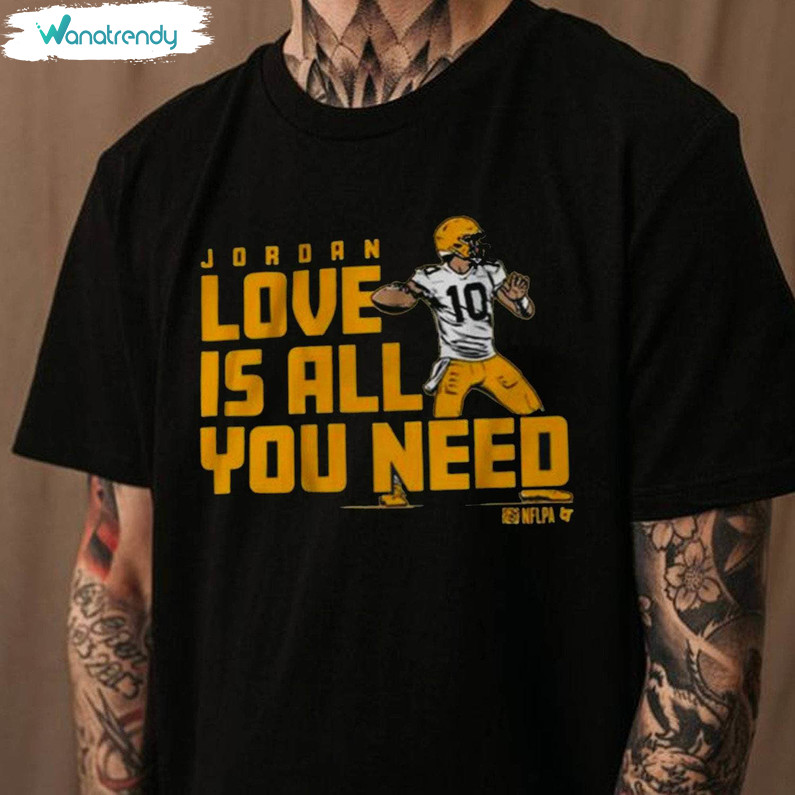 Limited All You Need Is Love Gildan T Shirt, Jordan Love Creative Shirt Sweater
