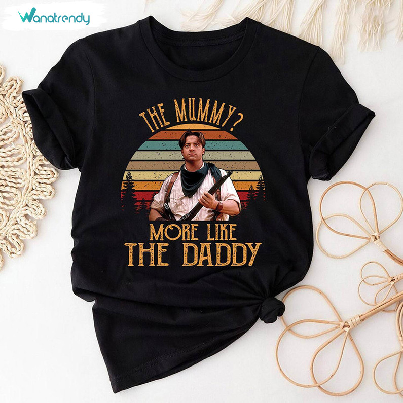 The Mummy Movie Vintage T Shirt, The Mummy More Like The Daddy Shirt Hoodie