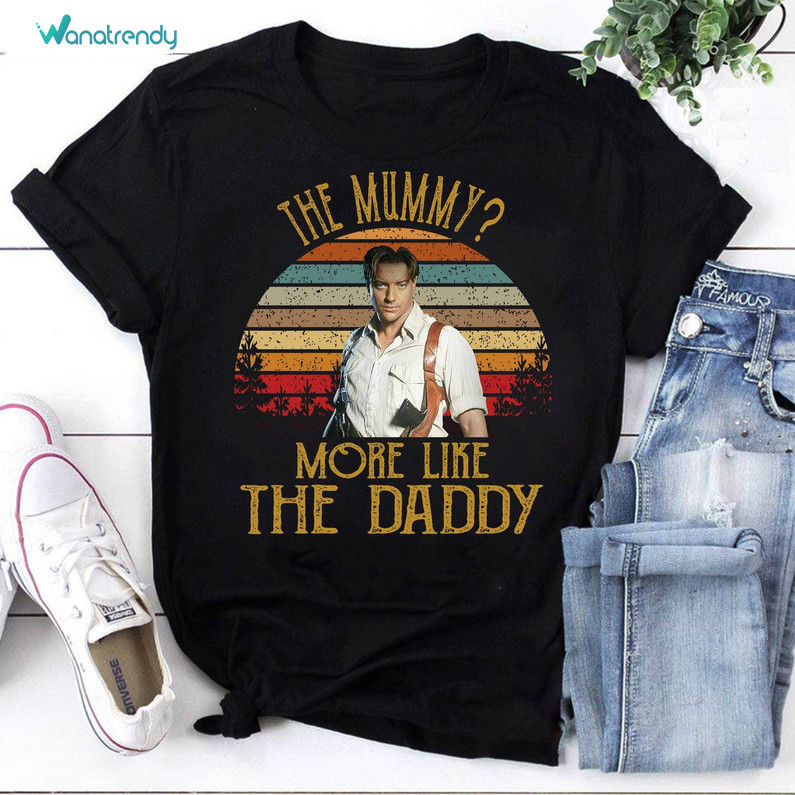 The Mummy More Like The Daddy Cute Shirt, Funny The Mummy Lover Hoodie Tee Tops