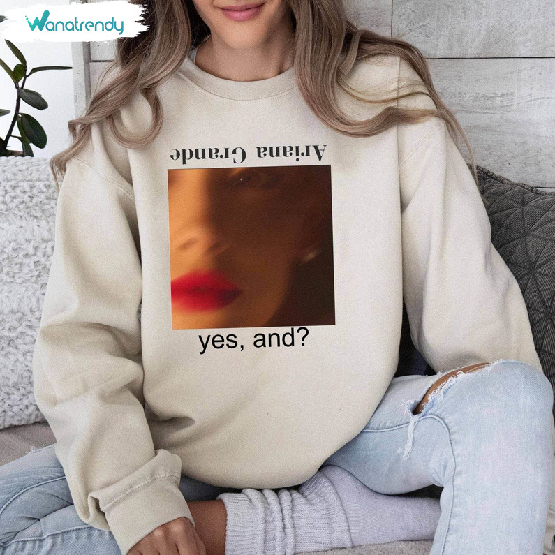Fantastic Yes And Ariana Grande Shirt, Awesome Ariana Grande New Yes And Long Sleeve Sweater