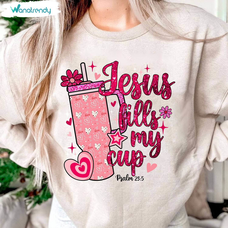 Trendy Jesus Fills My Cup Shirt, Creative Valentine Tee Tops Crewneck