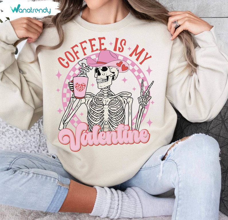 Creative Skeleton Skull Sweatshirt , Fantastic Coffee Is My Valentine Shirt Long Sleeve