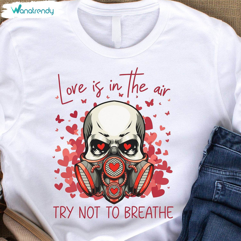 Trendy Love Is In The Air Try Not To Breathe Shirt, Sarcastic Valentine Hoodie T Shirt
