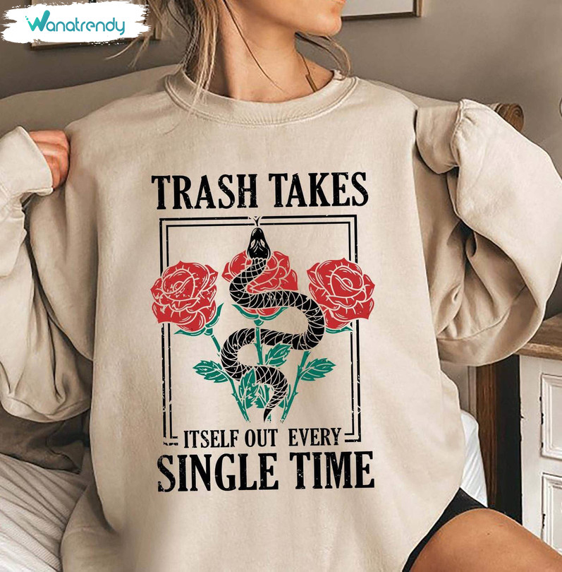 Remove Undesirable People T Shirt , Trash Takes Itself Out Every Single Time Shirt Hoodie
