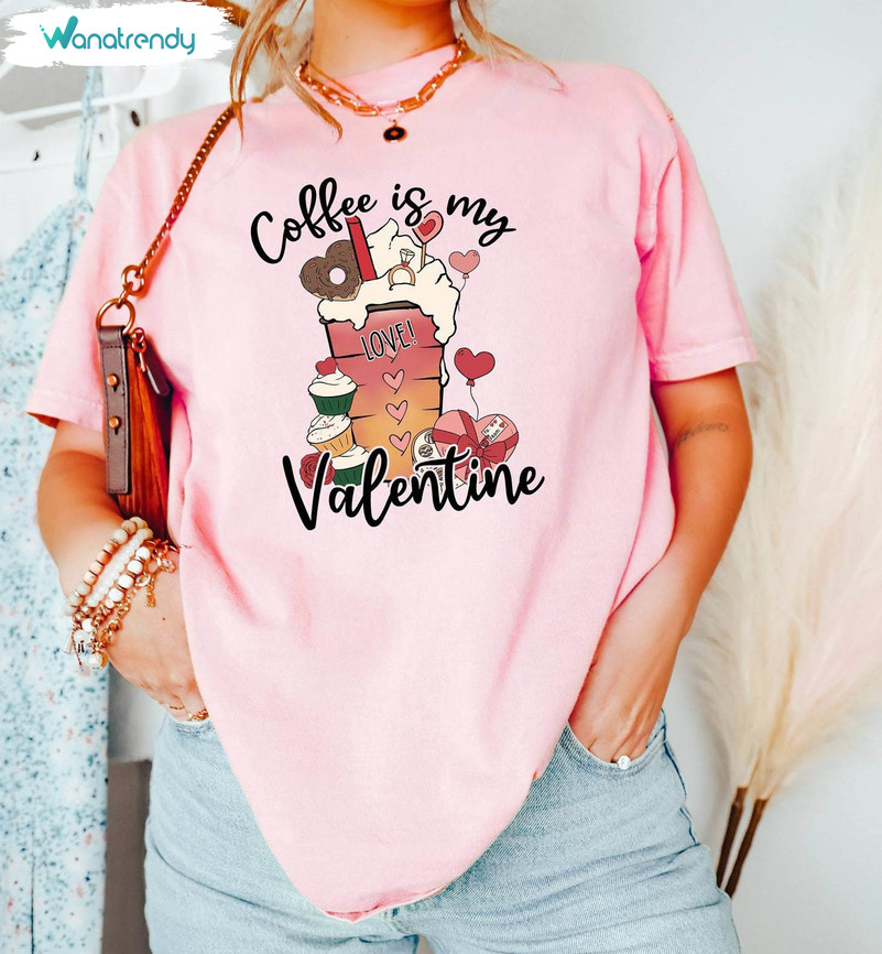 Coffee Cup Valentine Inspired Sweatshirt , Coffee Is My Valentine Shirt Short Sleeve