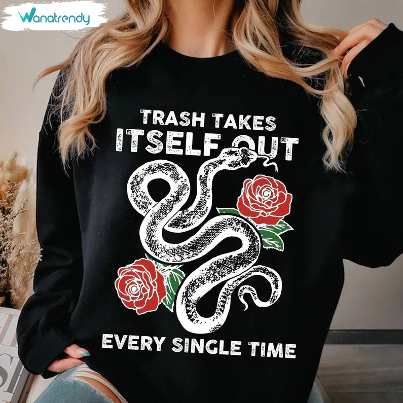 Funny Quotes T Shirt, Trash Takes Itself Out Every Single Time Shirt Long Sleeve